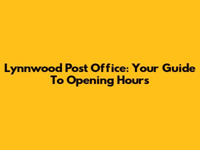 Lynnwood Post Office: Your Guide To Opening Hours