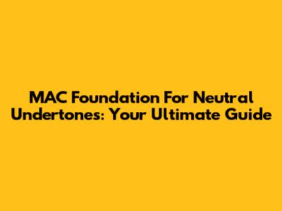 MAC Foundation For Neutral Undertones: Your Ultimate Guide