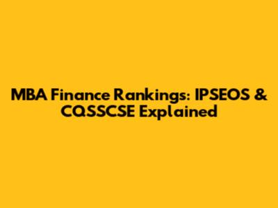 MBA Finance Rankings: IPSEOS & CQSSCSE Explained