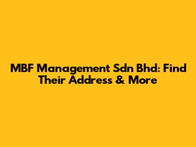 MBF Management Sdn Bhd: Find Their Address & More