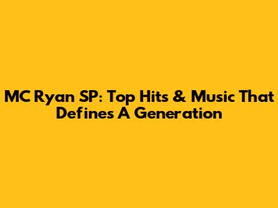MC Ryan SP: Top Hits & Music That Defines A Generation