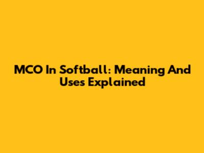 MCO In Softball: Meaning And Uses Explained