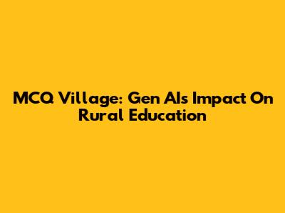 MCQ Village: Gen AI's Impact On Rural Education