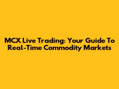 MCX Live Trading: Your Guide To Real-Time Commodity Markets