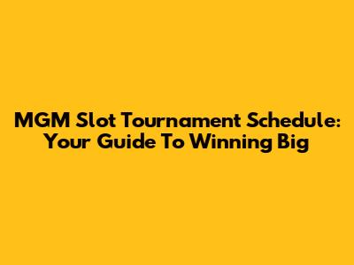 MGM Slot Tournament Schedule: Your Guide To Winning Big