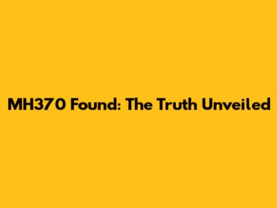 MH370 Found: The Truth Unveiled