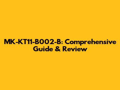 MK-KT11-B002-B: Comprehensive Guide & Review