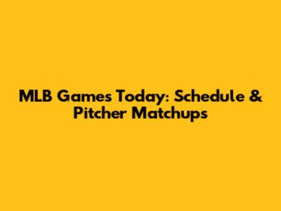 MLB Games Today: Schedule & Pitcher Matchups