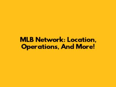 MLB Network: Location, Operations, And More!