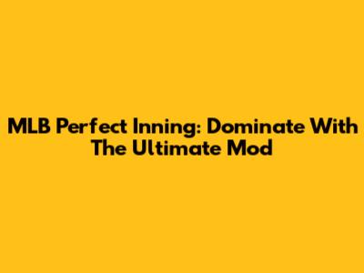 MLB Perfect Inning: Dominate With The Ultimate Mod