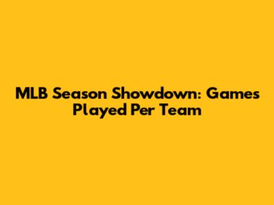 MLB Season Showdown: Games Played Per Team