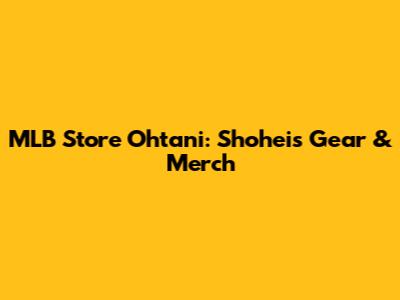 MLB Store Ohtani: Shohei's Gear & Merch