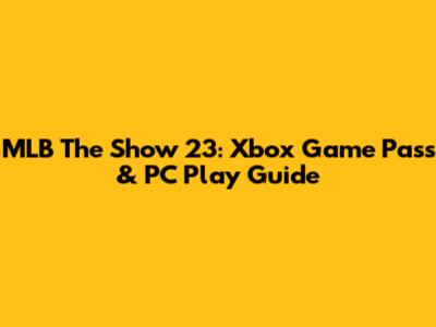 MLB The Show 23: Xbox Game Pass & PC Play Guide