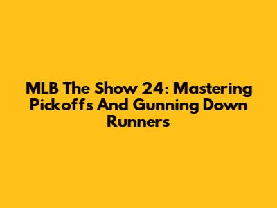 MLB The Show 24: Mastering Pickoffs And Gunning Down Runners