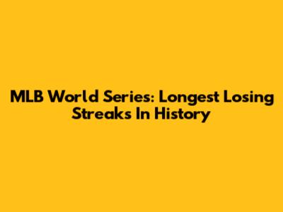 MLB World Series: Longest Losing Streaks In History