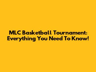 MLC Basketball Tournament: Everything You Need To Know!