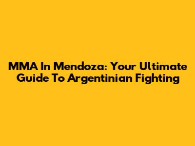 MMA In Mendoza: Your Ultimate Guide To Argentinian Fighting