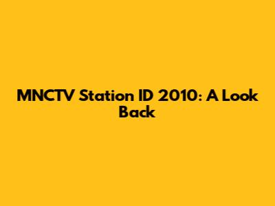 MNCTV Station ID 2010: A Look Back