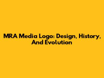 MRA Media Logo: Design, History, And Evolution