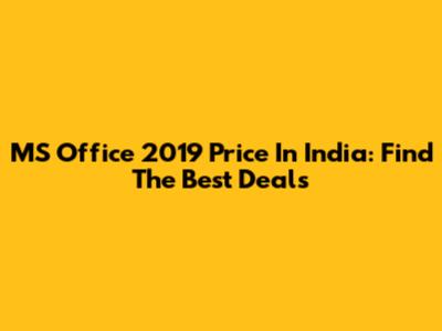 MS Office 2019 Price In India: Find The Best Deals