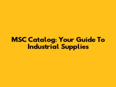 MSC Catalog: Your Guide To Industrial Supplies