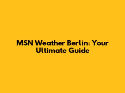 MSN Weather Berlin: Your Ultimate Guide