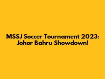 MSSJ Soccer Tournament 2023: Johor Bahru Showdown!
