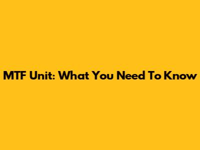 MTF Unit: What You Need To Know