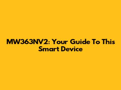 MW363NV2: Your Guide To This Smart Device