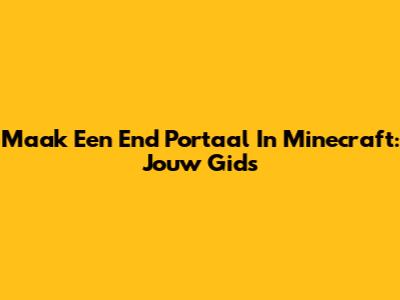 Maak Een End Portaal In Minecraft: Jouw Gids