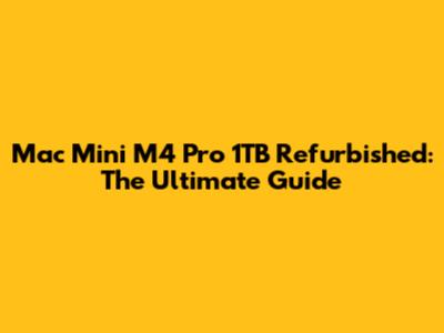 Mac Mini M4 Pro 1TB Refurbished: The Ultimate Guide