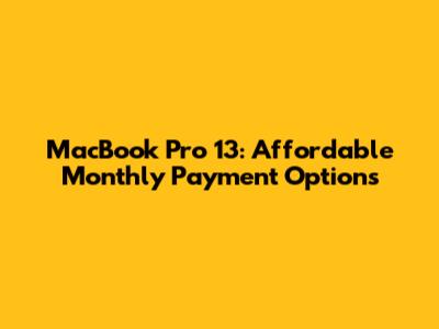 MacBook Pro 13: Affordable Monthly Payment Options