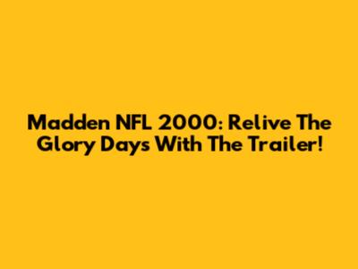 Madden NFL 2000: Relive The Glory Days With The Trailer!