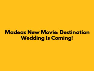Madea's New Movie: Destination Wedding Is Coming!