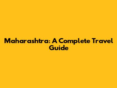 Maharashtra: A Complete Travel Guide