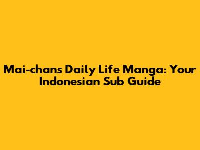 Mai-chan's Daily Life Manga: Your Indonesian Sub Guide