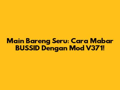 Main Bareng Seru: Cara Mabar BUSSID Dengan Mod V371!