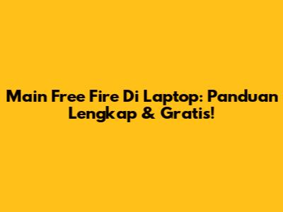 Main Free Fire Di Laptop: Panduan Lengkap & Gratis!
