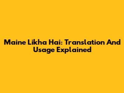 Maine Likha Hai: Translation And Usage Explained