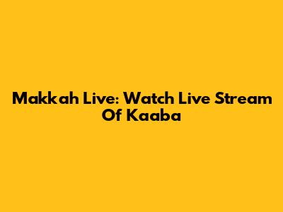 Makkah Live: Watch Live Stream Of Kaaba
