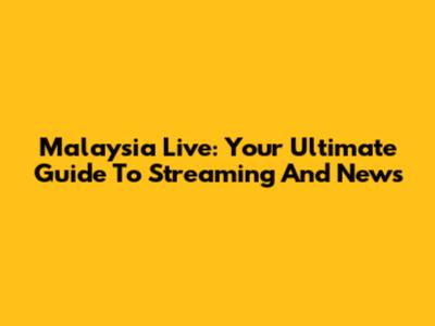 Malaysia Live: Your Ultimate Guide To Streaming And News