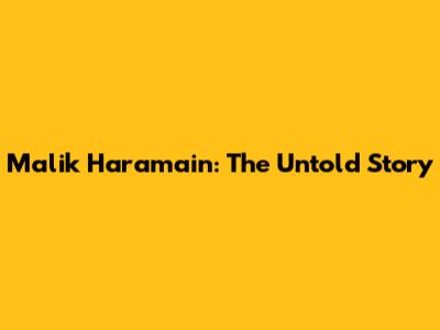 Malik Haramain: The Untold Story