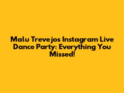 Malu Trevejo's Instagram Live Dance Party: Everything You Missed!