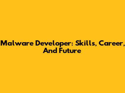Malware Developer: Skills, Career, And Future