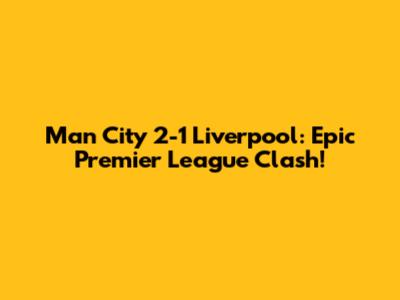 Man City 2-1 Liverpool: Epic Premier League Clash!
