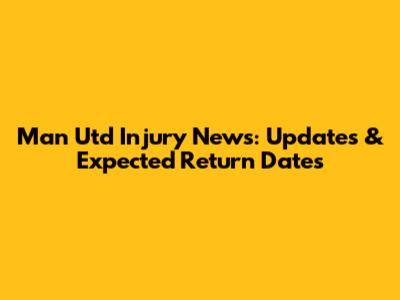 Man Utd Injury News: Updates & Expected Return Dates