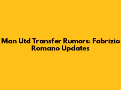 Man Utd Transfer Rumors: Fabrizio Romano Updates