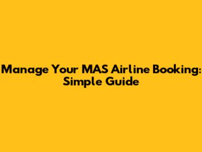 Manage Your MAS Airline Booking: Simple Guide