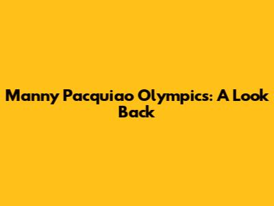 Manny Pacquiao Olympics: A Look Back