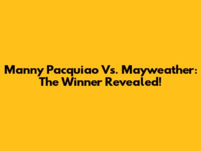 Manny Pacquiao Vs. Mayweather: The Winner Revealed!